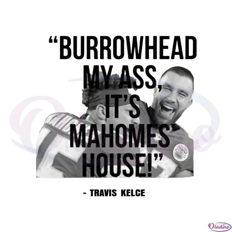 Burrowhead My Ass Travis Kelce Kansas City Chiefs Funny Png Oladino