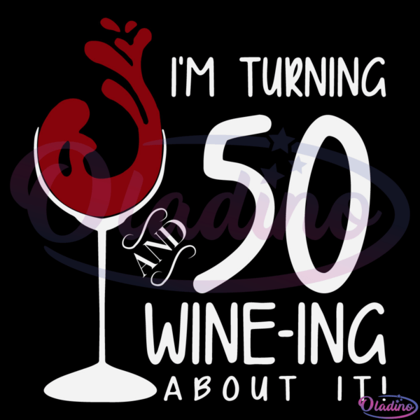 50Th Birthday Turning 50 And Wine Ing About It Funny Wine Svg