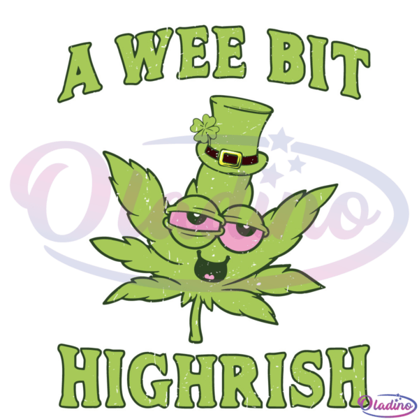 A Wee Bit Highrish Svg, Weed Marijuana Svg, St Patricks Day Svg