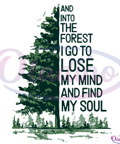 And Into The Forest I Go To Lose My Mind And Find My Soul SVG Digital