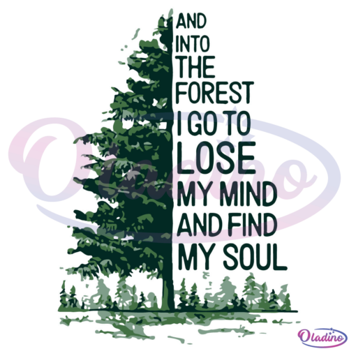 And Into The Forest I Go To Lose My Mind And Find My Soul SVG Digital