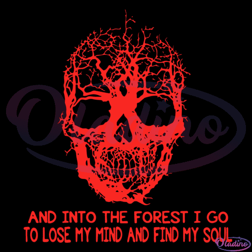 Skull And Into The Forest I Go To Lose My Mind And Find My Soul Svg