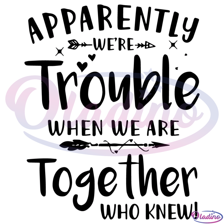 apparently-were-trouble-when-we-are-together-who-knew-svg