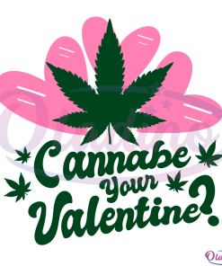 Cannabe Your Valentine Cannabis Love Svg Digital File