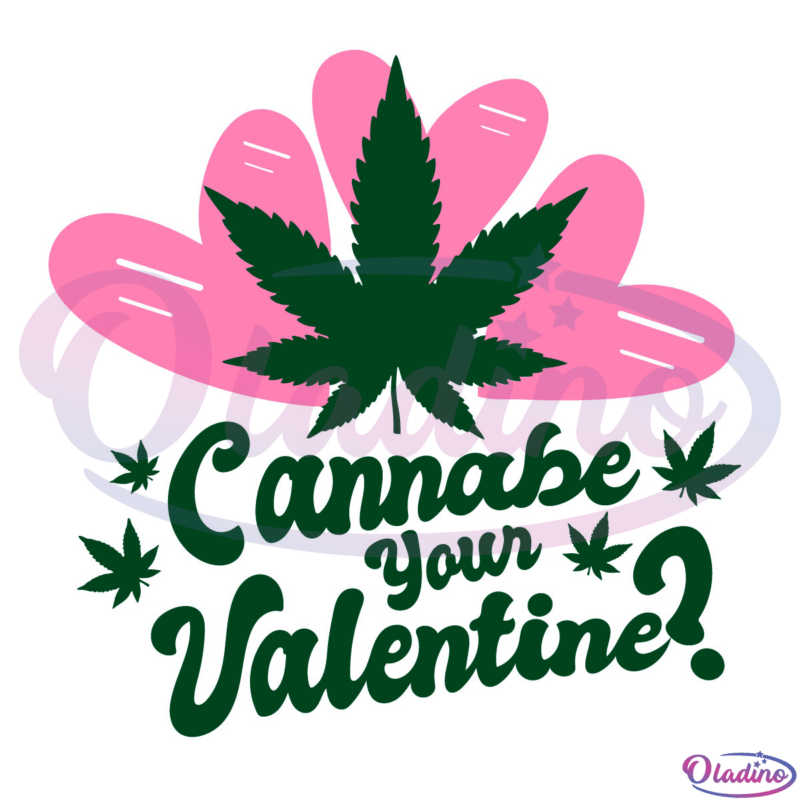 Cannabe Your Valentine Cannabis Love Svg Digital File