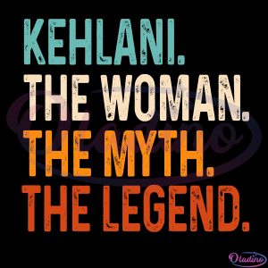 Customized Name Kehlani The Woman The Myth The Legend Svg Digital