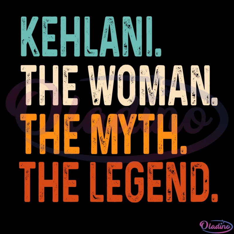 Customized Name Kehlani The Woman The Myth The Legend Svg Digital