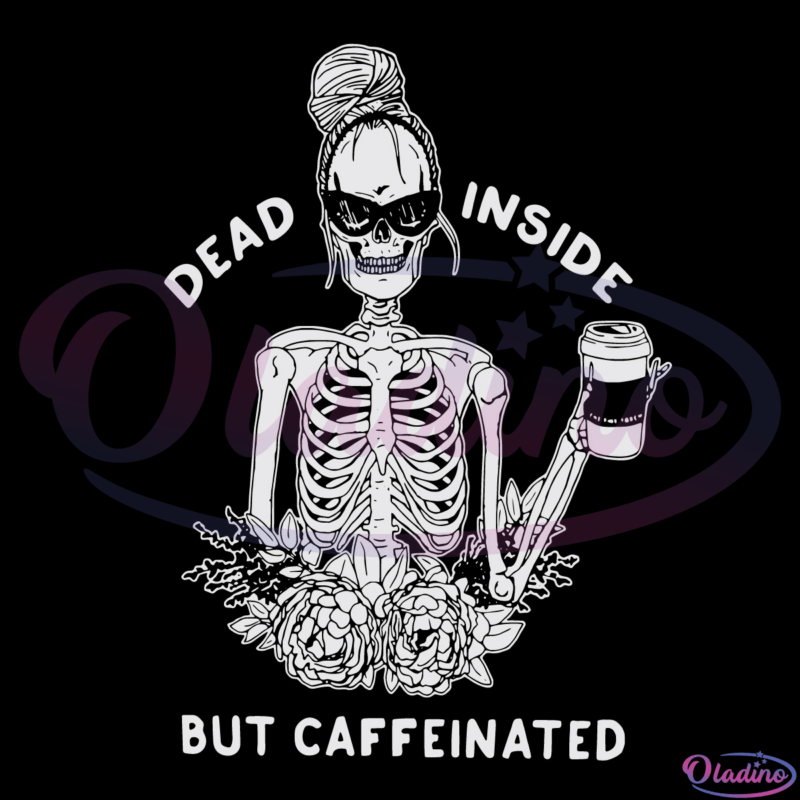 Dead inside but caffeinated Svg Digital File