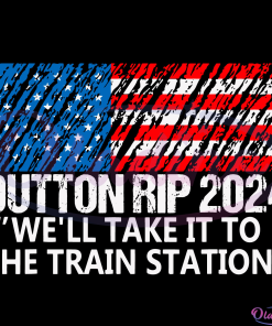 Dutton Rip 2024 we'll take it to the train station Svg Digital File