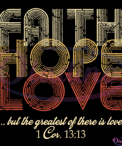 Faith Hope Love But The Greatest of there Is Love Svg Digital File