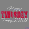 February 2nd 2022 2-22-22 Happy Twosday 2022 Svg Digital File