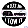 Funny Camping RV Im Sexy And I Tow It Svg Digital File, Camp Life Svg
