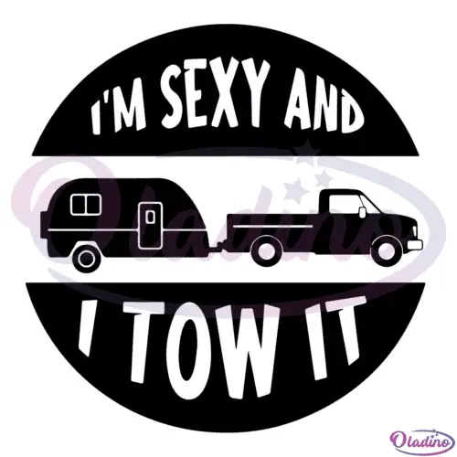 Funny Camping RV Im Sexy And I Tow It Svg Digital File