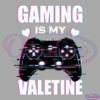 Gaming Is My Valentine Svg Digital File