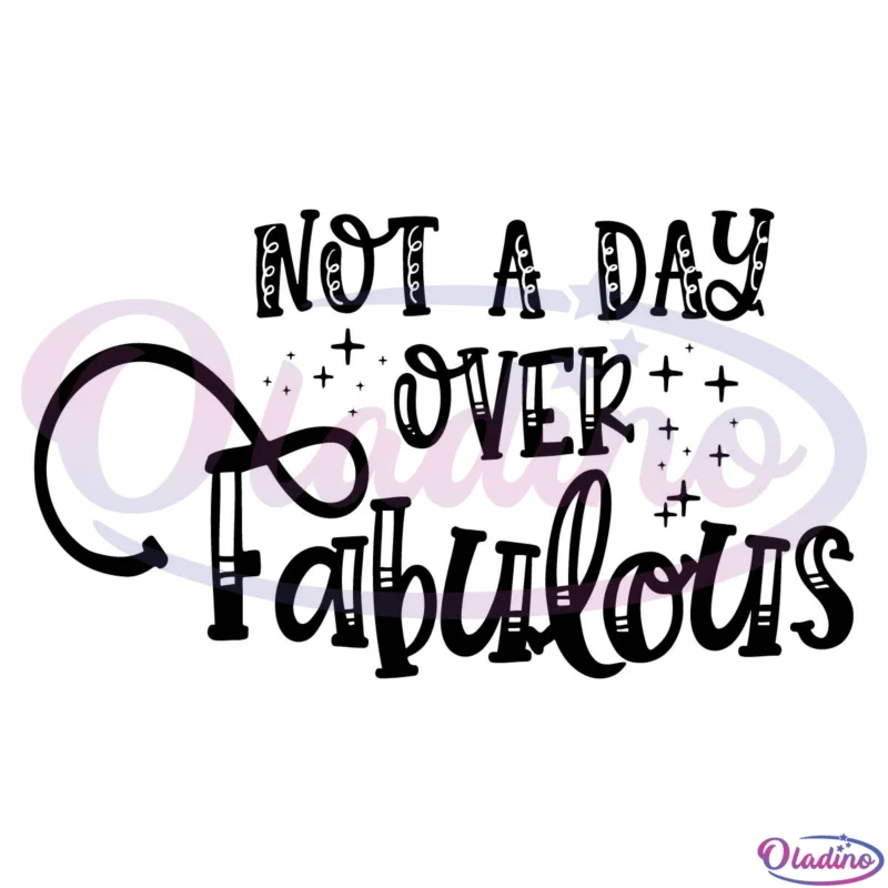 Not A Day Over Fabulous Svg Digital File