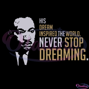 His Dream Inspired The World Svg, Never Stop Dreaming MLK Best Svg