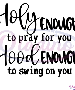 Holy enough to pray for you svg Digital File