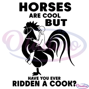 Horses Are Cool But Have You Ever Ridden A Cock Svg Digital File