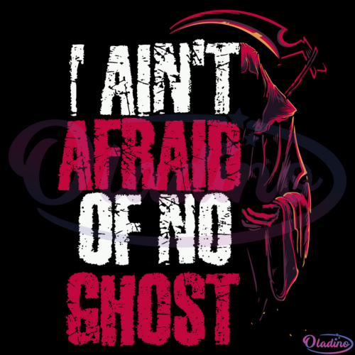 I Aint Afraid Of No Ghost Svg Digital File