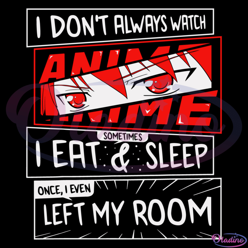 I Do Not Always Watch Anime Sometimes I Eat And Sleep I Even Left My Room Svg
