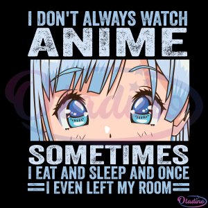 I Dont Always Watch Anime Sometimes I Eat And Sleep Svg Digital File