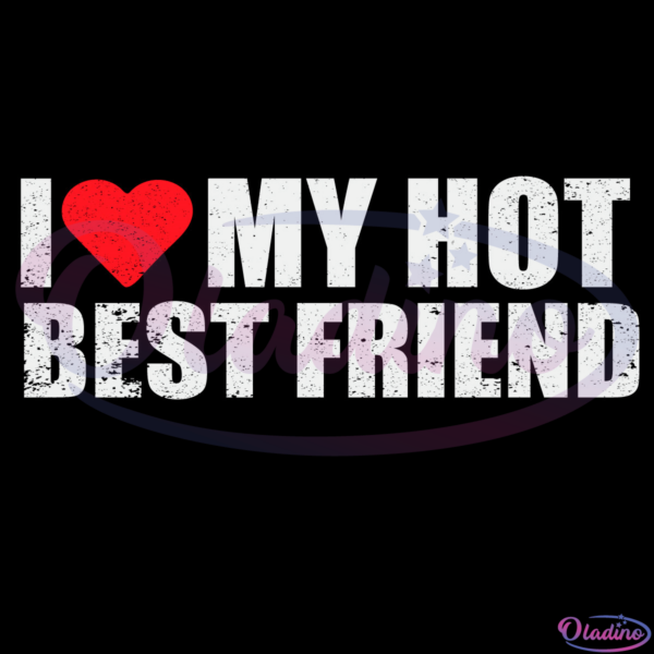 I Love My Hot Best Friend Svg Digital File, Best Friend Svg, Valentine Svg