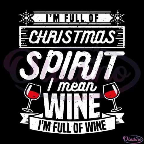 Im Full Of Christmas Spirit I Mean Wine Digital File