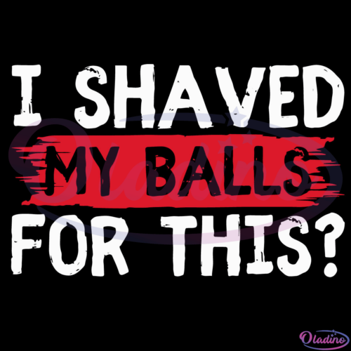 I Shaved My Balls For This Men's Humor Svg Digital