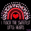 I Teach The Sweetest Hearts Rainbow Svg Digital