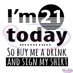 Im 21 Today Buy Me A Drink And Sign My Svg