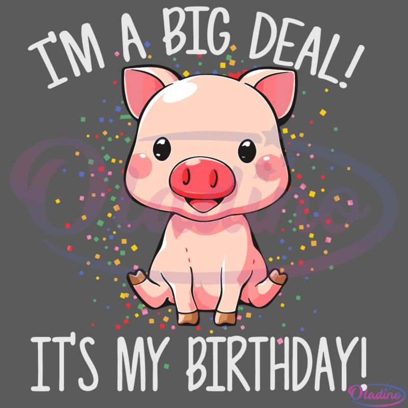 Im A Big Deal Its My Birthday Funny Birthday With Pig Svg Digital File