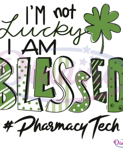 Im Not Lucky I Am Blessed Pharmacy Tech Svg Digital Files