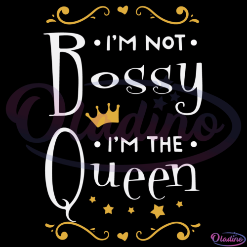 Im not bossy Im the queen Svg Digital File