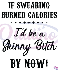 If Swearing Burned Calories I'D Be A Skinny Bitch By Now Svg Digital