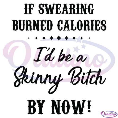 If Swearing Burned Calories I'D Be A Skinny Bitch By Now Svg Digital