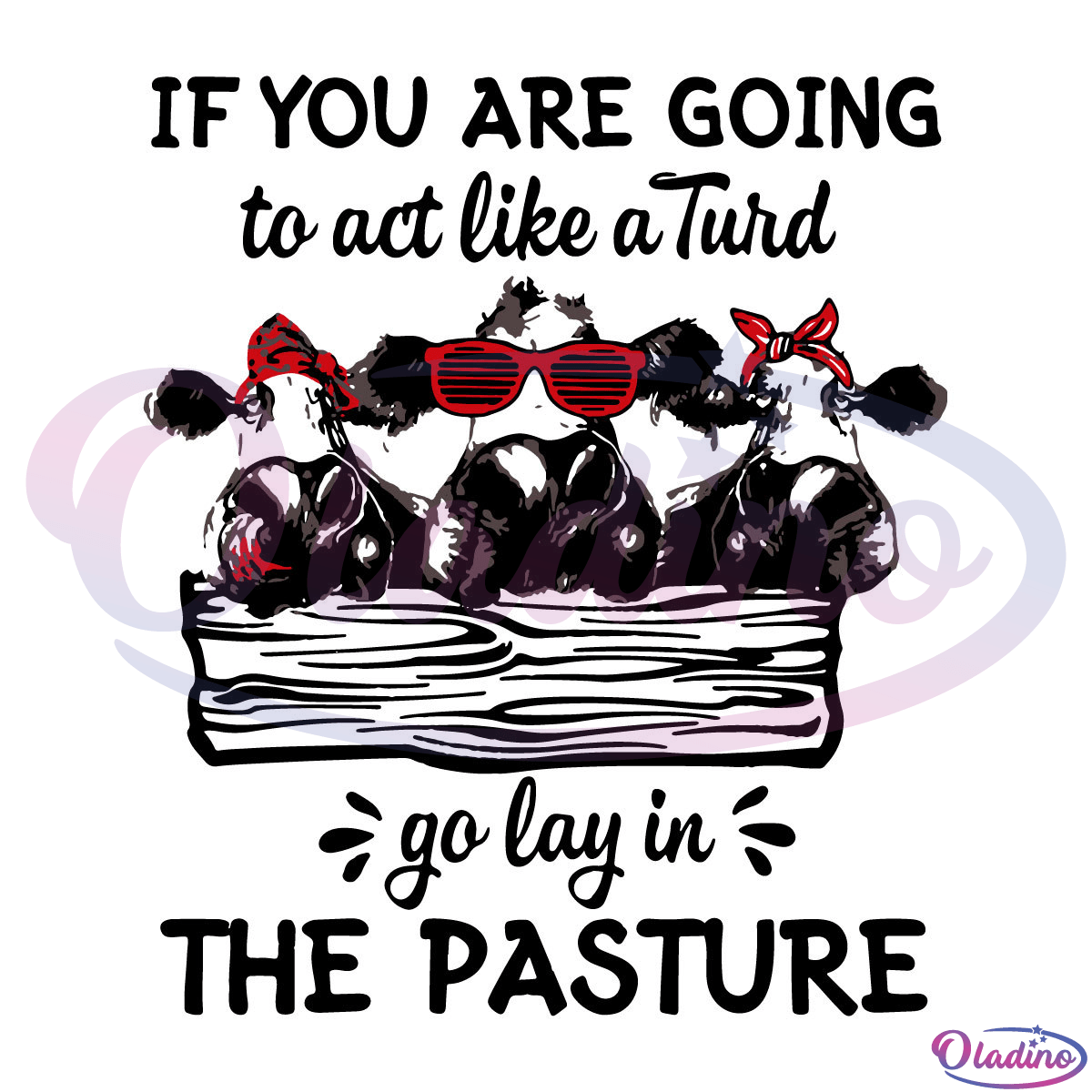 If You Are Going To Act Like A Turd Go Lay In The Pasture Svg Digital File