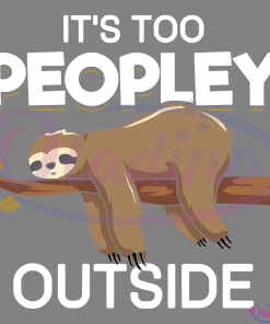Its Too Peopley Outside Sloth Svg Digital File, Sloth Svg, Lazy Sloth Svg