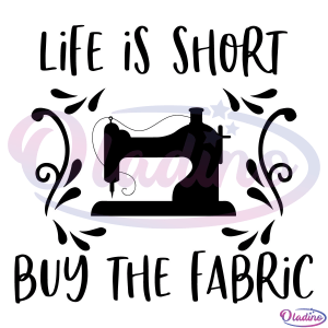 Life is short buy the fabric Svg Digital File, Sewing Svg, Quilter Svg