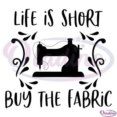 Life is short buy the fabric Svg Digital File