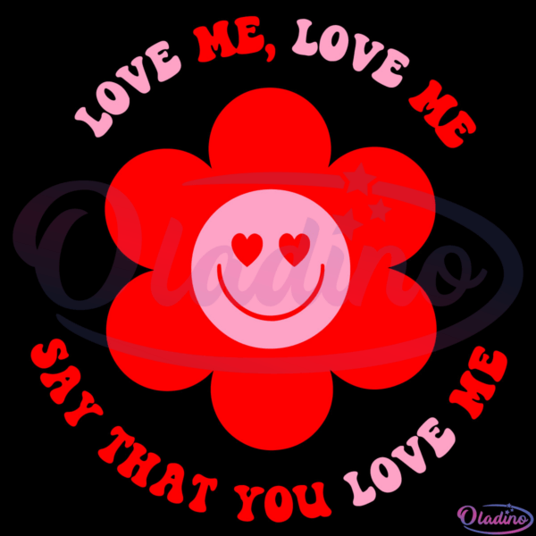 Love me Love Me Say That You Love Me Svg Digital File