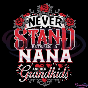 Nana Never Stand Between Her And Her Grandkids Funny Family Svg