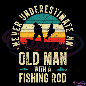 Never Underestimate An Old Man With A Fishing Rod Svg
