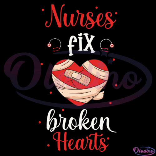 Nurses Fix Broken Hearts Svg Digital Files