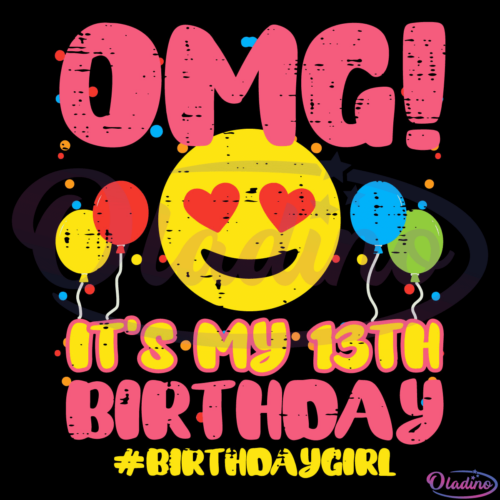 OMG My 13th Birthday Girl Svg Digital File