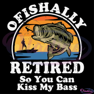 Ofishally Retired So You Can Kiss My Bass Svg Digital File