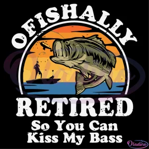 Ofishally Retired So You Can Kiss My Bass Svg Digital File