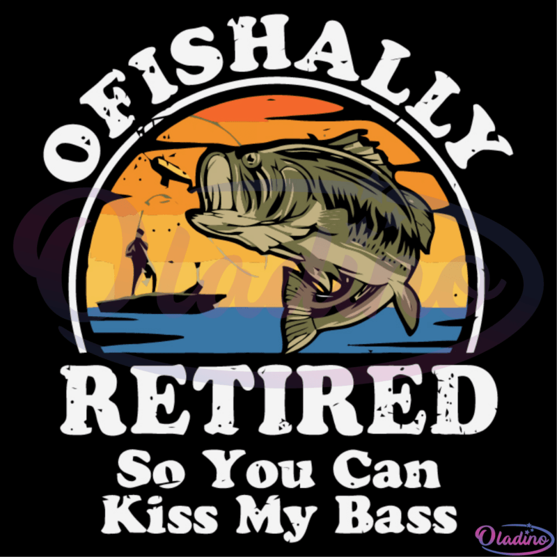 Ofishally Retired So You Can Kiss My Bass Svg Digital File, Fishing Svg