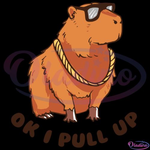 Ok I Pull Up Funny Capybara Svg Digital File