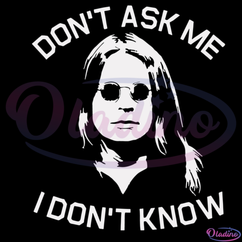 Ozzy Osboume Dont Ask Me I Dont Know Svg Digital File