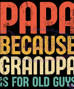 Papa Because Grandpa is For Old Guys Svg File, Papa Quotes Svg